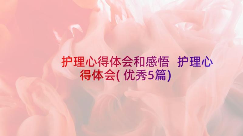 护理心得体会和感悟 护理心得体会(优秀5篇)