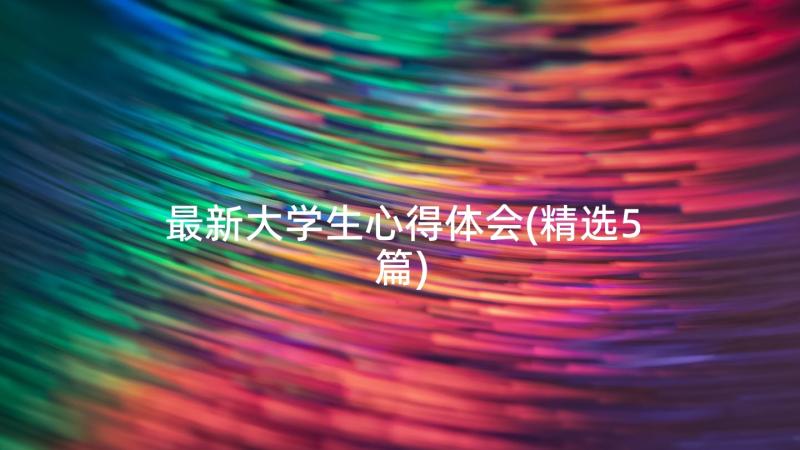 最新大学生心得体会(精选5篇)