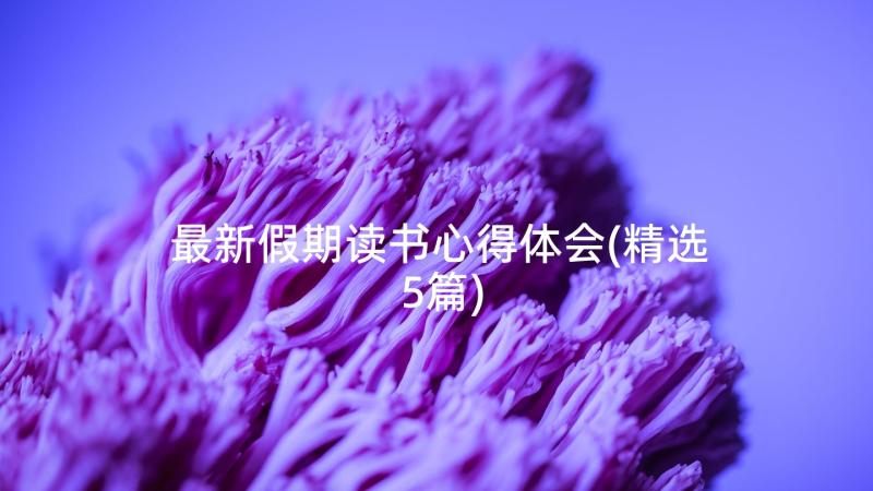 最新假期读书心得体会(精选5篇)