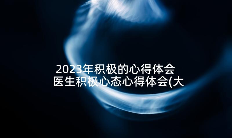 2023年积极的心得体会 医生积极心态心得体会(大全5篇)