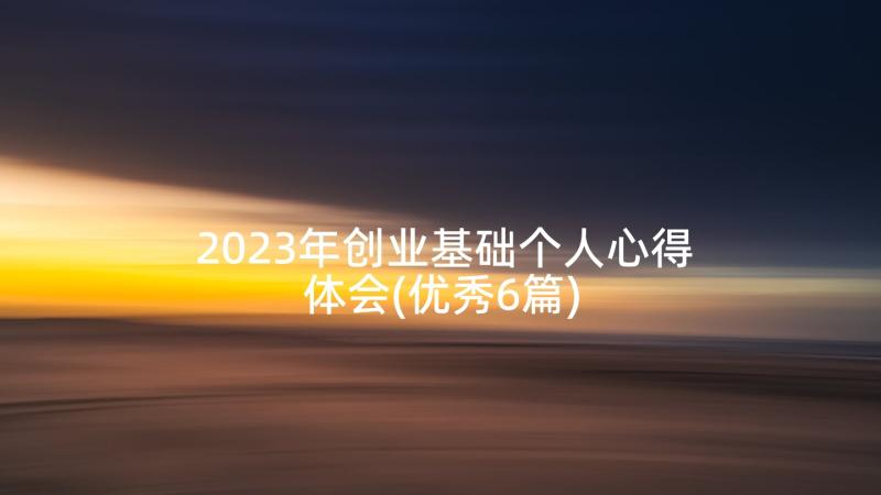 2023年创业基础个人心得体会(优秀6篇)