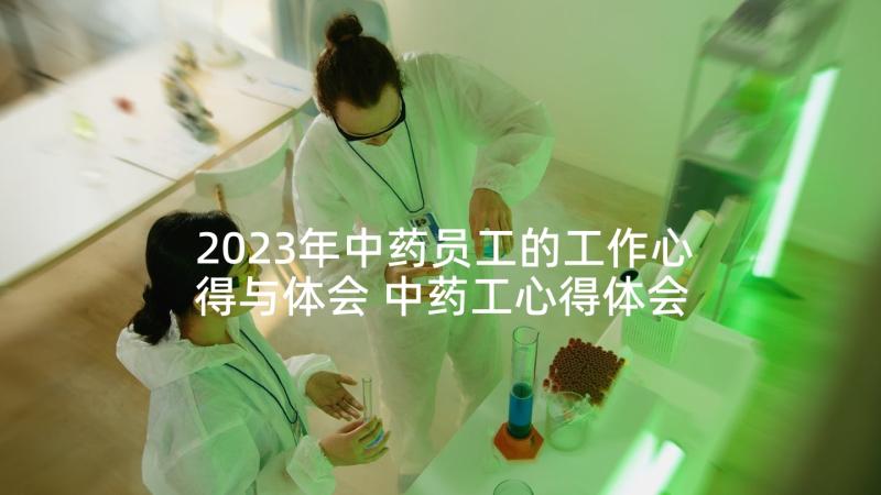 2023年中药员工的工作心得与体会 中药工心得体会(大全5篇)