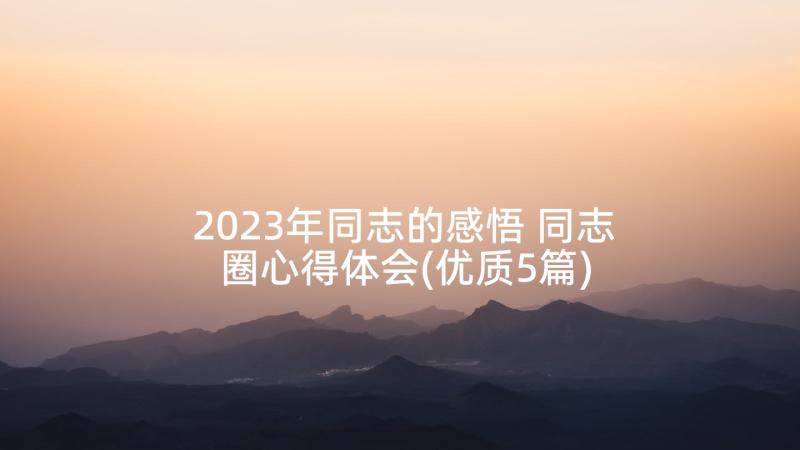 2023年同志的感悟 同志圈心得体会(优质5篇)