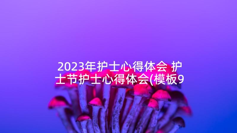 2023年护士心得体会 护士节护士心得体会(模板9篇)