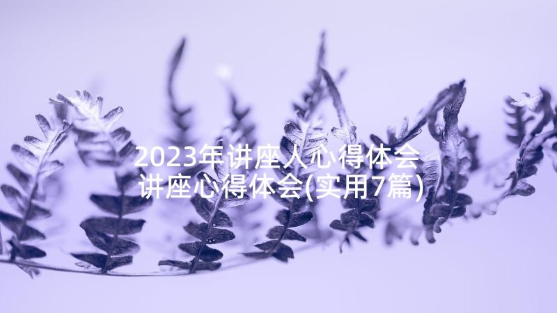 2023年讲座人心得体会 讲座心得体会(实用7篇)