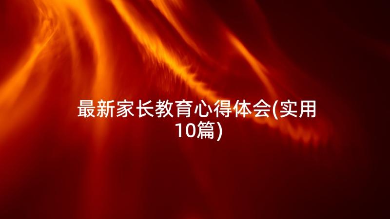 最新家长教育心得体会(实用10篇)