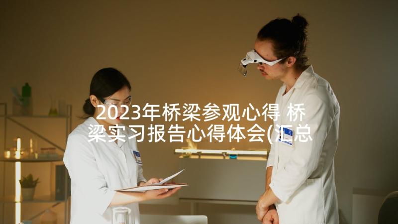 2023年桥梁参观心得 桥梁实习报告心得体会(汇总5篇)