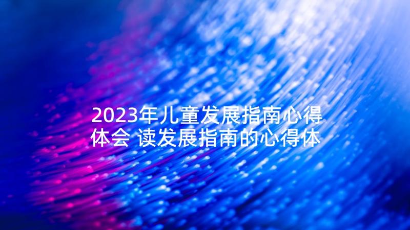 2023年儿童发展指南心得体会 读发展指南的心得体会(优质8篇)