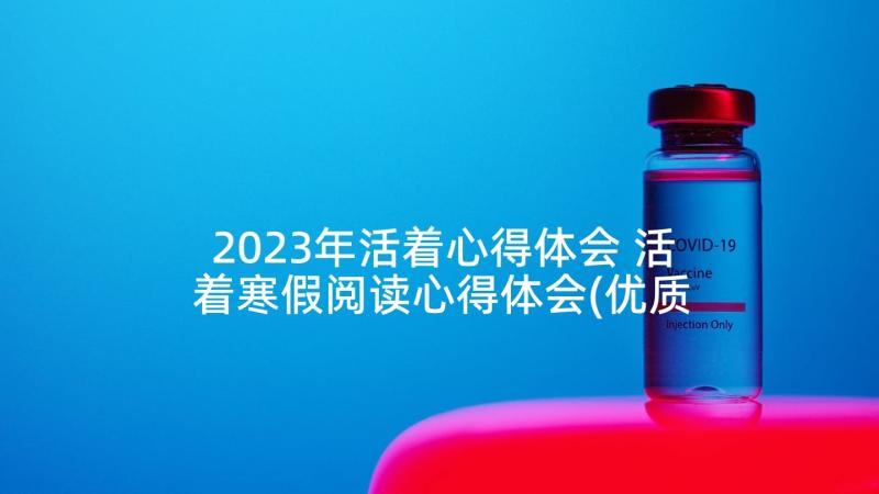 2023年活着心得体会 活着寒假阅读心得体会(优质5篇)