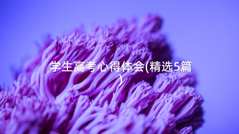 学生高考心得体会(精选5篇)