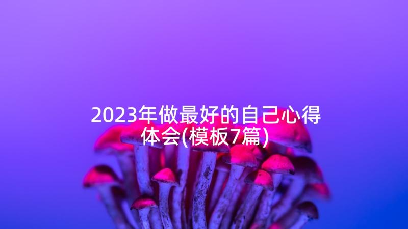 2023年做最好的自己心得体会(模板7篇)