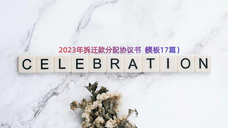 2023年拆迁款分配协议书（模板17篇）