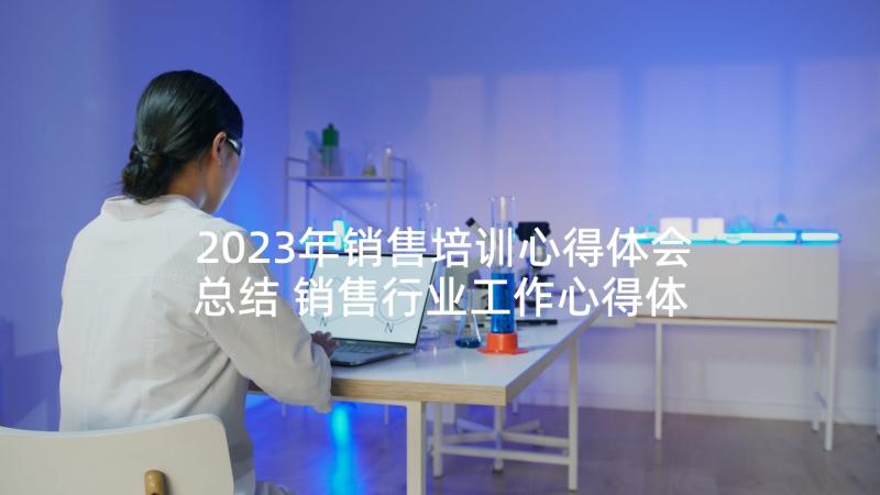 2023年销售培训心得体会总结 销售行业工作心得体会总结(优秀5篇)