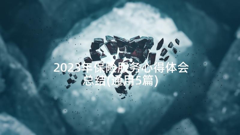 2023年保险服务心得体会总结(通用5篇)