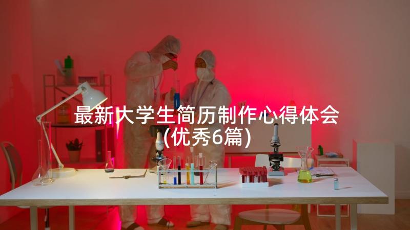 最新大学生简历制作心得体会(优秀6篇)