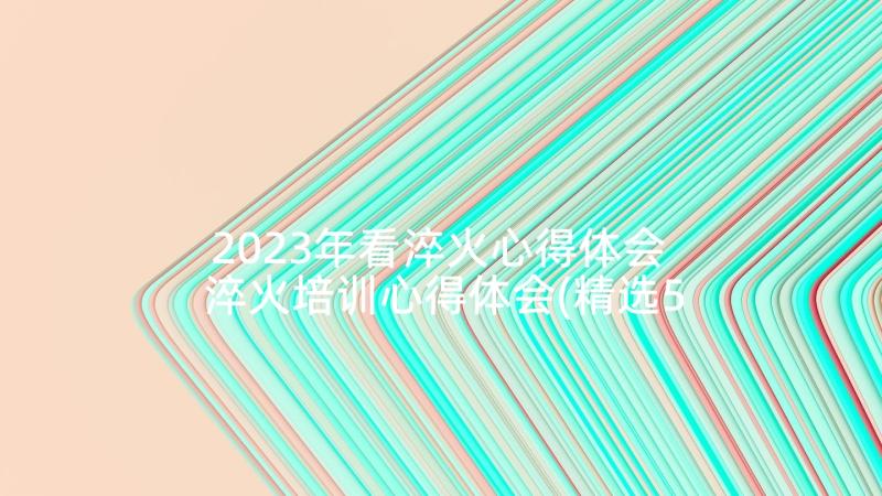 2023年看淬火心得体会 淬火培训心得体会(精选5篇)