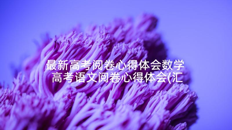 最新高考阅卷心得体会数学 高考语文阅卷心得体会(汇总5篇)