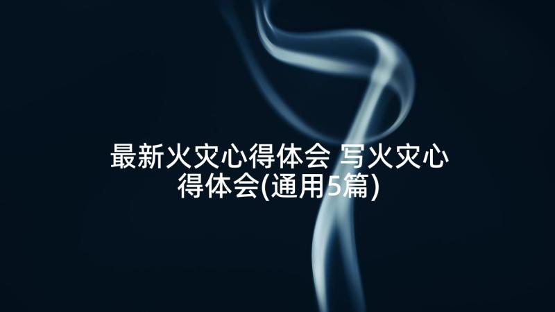 最新火灾心得体会 写火灾心得体会(通用5篇)