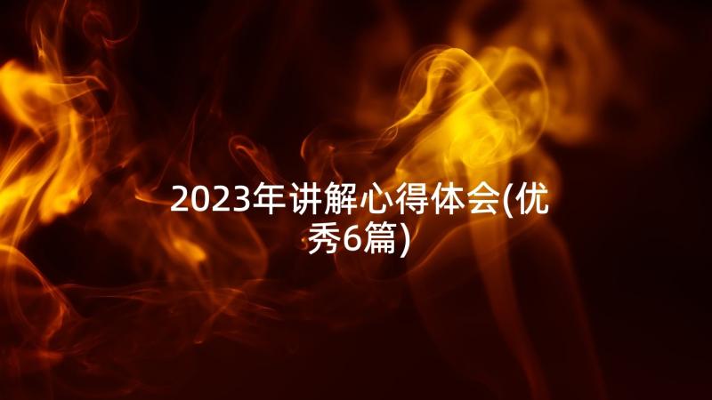 2023年讲解心得体会(优秀6篇)