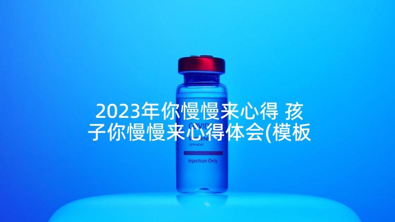 2023年你慢慢来心得 孩子你慢慢来心得体会(模板5篇)