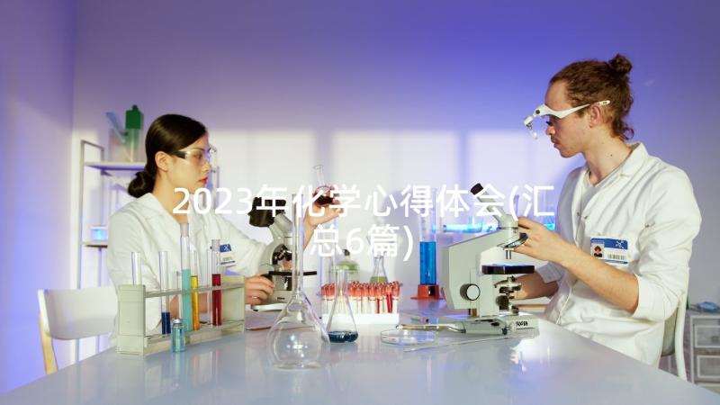 2023年化学心得体会(汇总6篇)