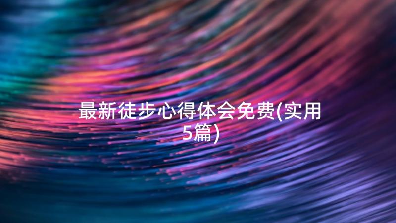 最新徒步心得体会免费(实用5篇)