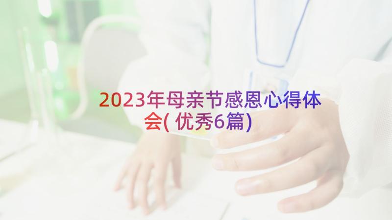 2023年母亲节感恩心得体会(优秀6篇)