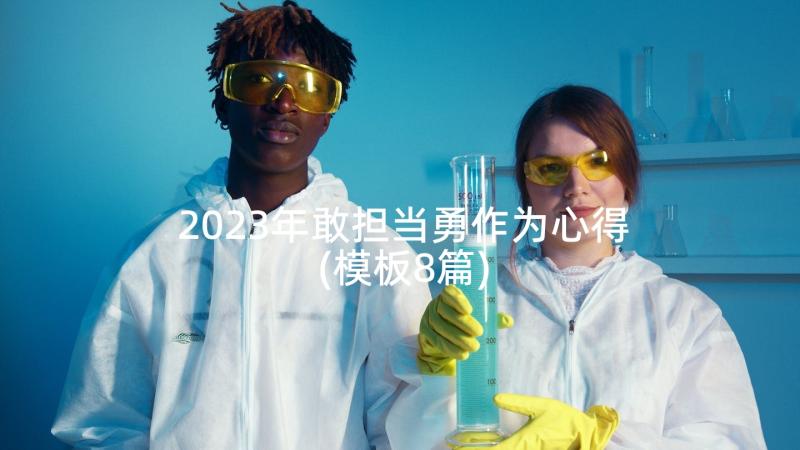 2023年敢担当勇作为心得(模板8篇)