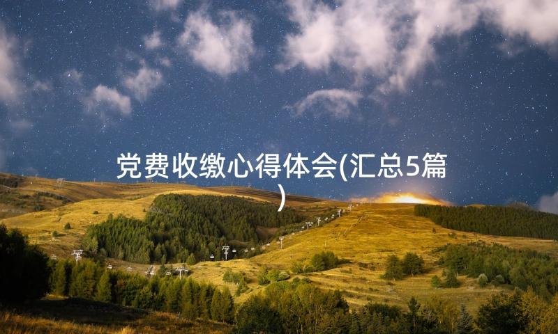 党费收缴心得体会(汇总5篇)