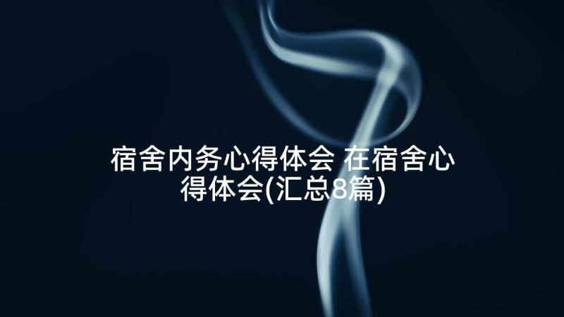 宿舍内务心得体会 在宿舍心得体会(汇总8篇)