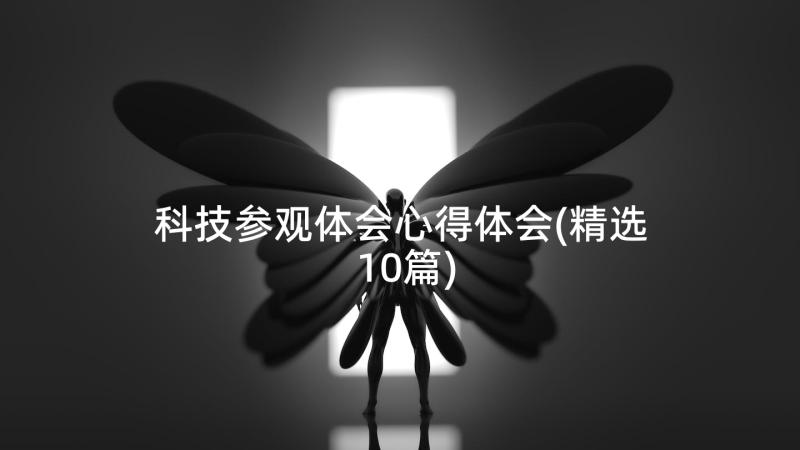 科技参观体会心得体会(精选10篇)