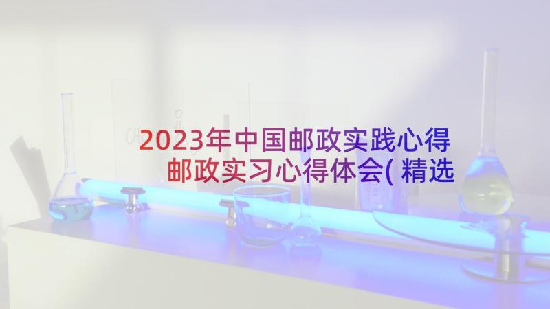 2023年中国邮政实践心得 邮政实习心得体会(精选5篇)