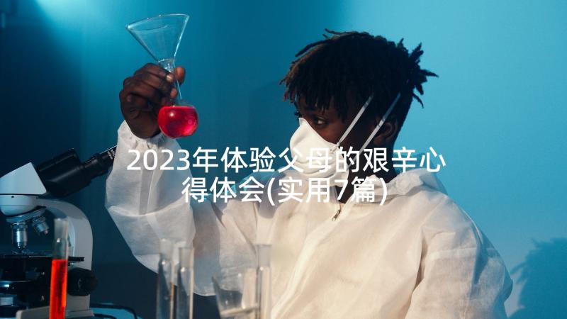 2023年体验父母的艰辛心得体会(实用7篇)