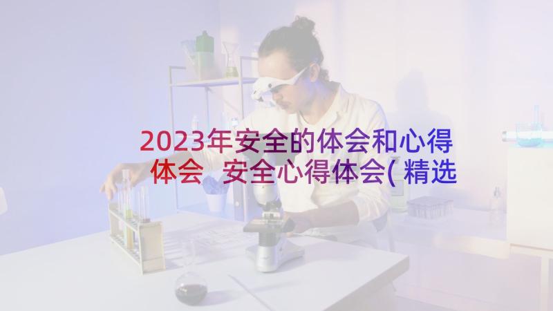 2023年安全的体会和心得体会 安全心得体会(精选9篇)