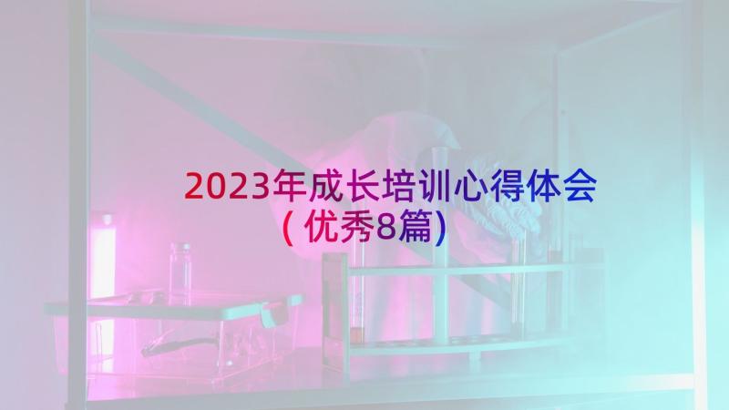 2023年成长培训心得体会(优秀8篇)