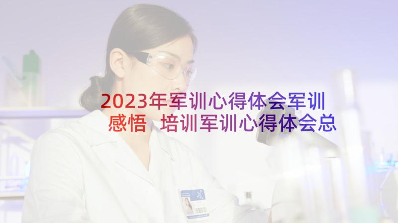 2023年军训心得体会军训感悟 培训军训心得体会总结(模板8篇)