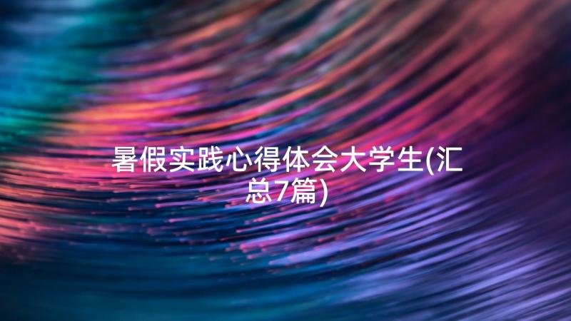 暑假实践心得体会大学生(汇总7篇)