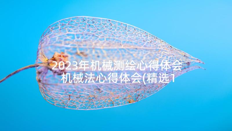 2023年机械测绘心得体会 机械法心得体会(精选10篇)