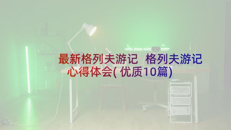 最新格列夫游记 格列夫游记心得体会(优质10篇)