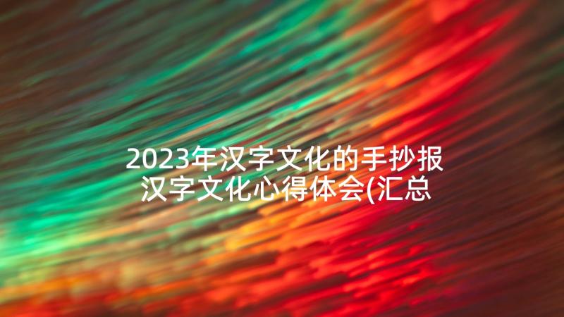 2023年汉字文化的手抄报 汉字文化心得体会(汇总5篇)