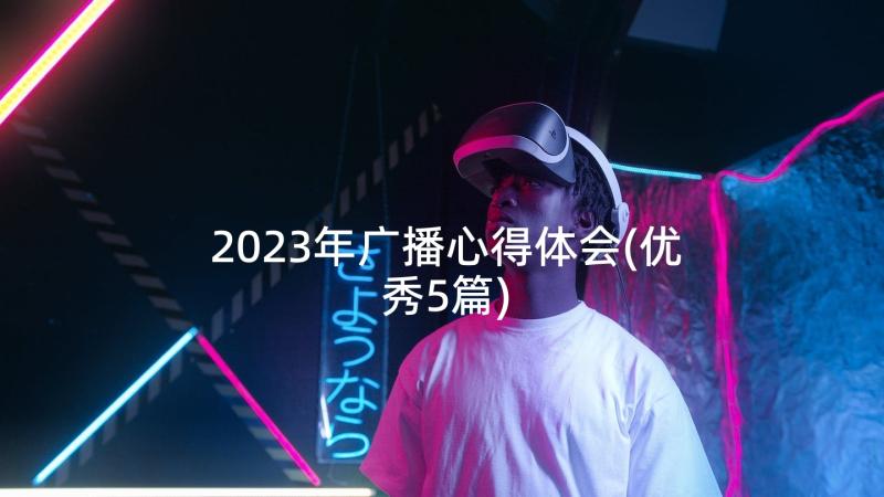 2023年广播心得体会(优秀5篇)