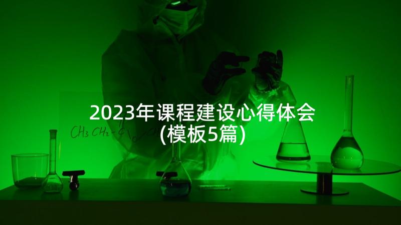 2023年课程建设心得体会(模板5篇)