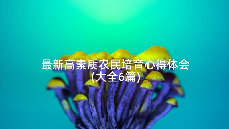 最新高素质农民培育心得体会(大全6篇)