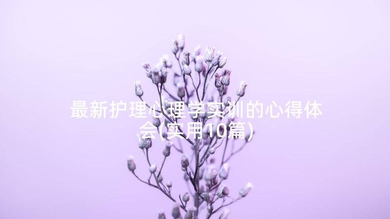 最新护理心理学实训的心得体会(实用10篇)