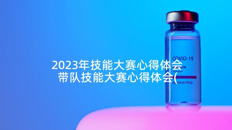 2023年技能大赛心得体会 带队技能大赛心得体会(模板6篇)