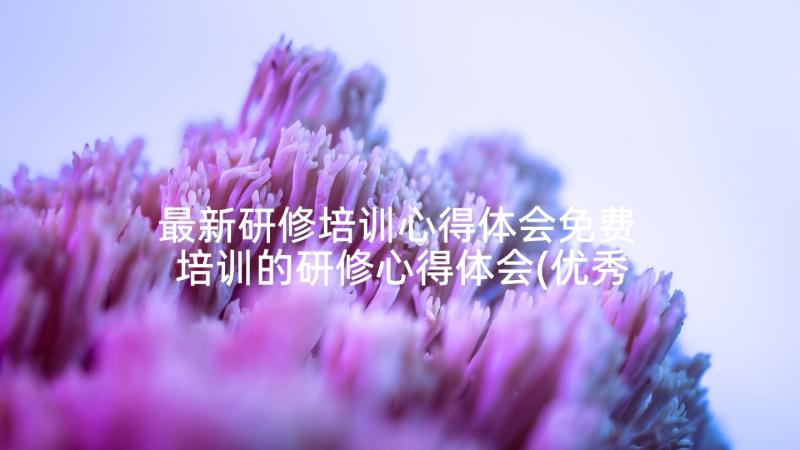 最新研修培训心得体会免费 培训的研修心得体会(优秀5篇)