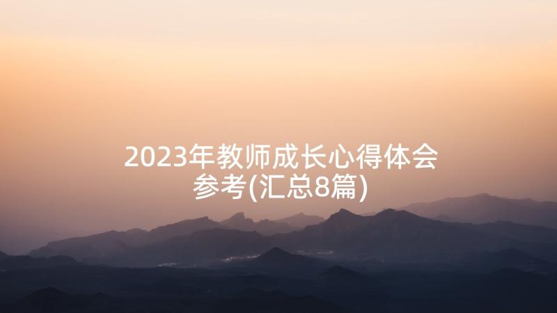 2023年教师成长心得体会参考(汇总8篇)