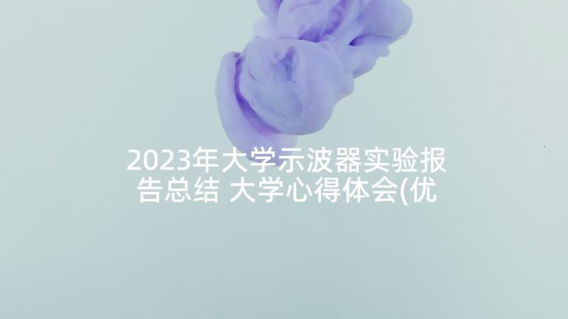 2023年大学示波器实验报告总结 大学心得体会(优秀6篇)