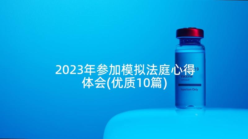 2023年参加模拟法庭心得体会(优质10篇)