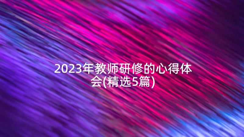 2023年教师研修的心得体会(精选5篇)